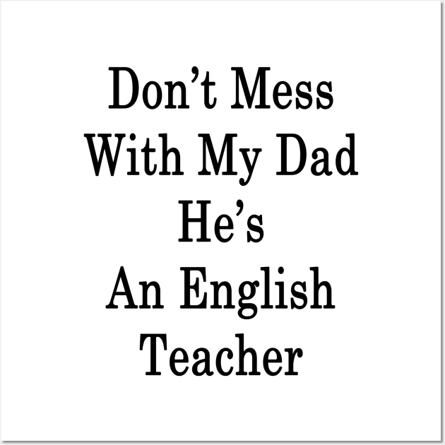 Don't Mess With My Dad He's An English Teacher Wall Art by supernova23